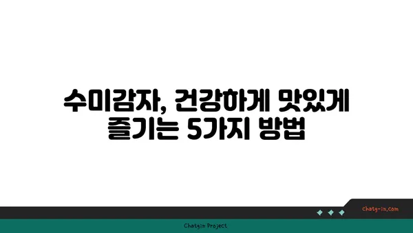 수미감자 건강 효과 극대화! 맛있게 먹는 5가지 방법 | 수미감자 레시피, 영양 정보, 건강 이점