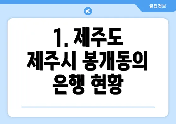 1. 제주도 제주시 봉개동의 은행 현황