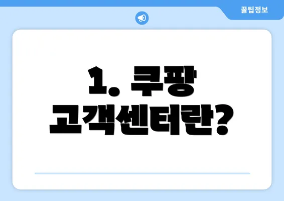 1. 쿠팡 고객센터란?