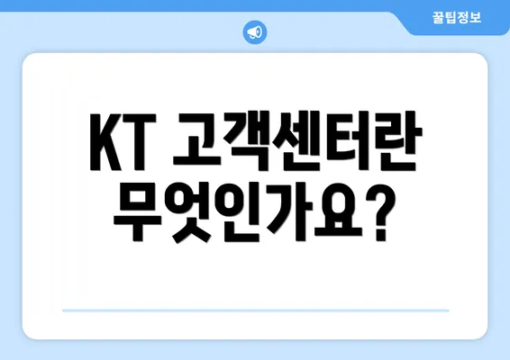 KT 고객센터란 무엇인가요?