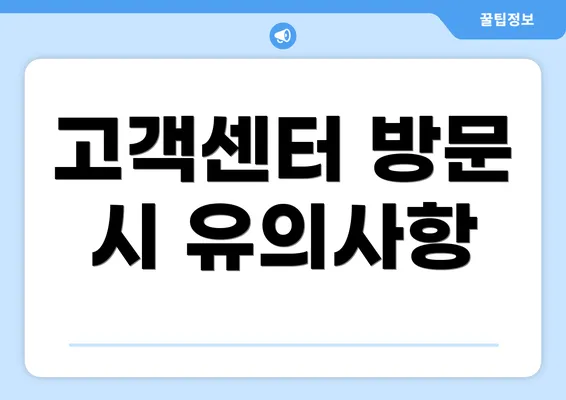 고객센터 방문 시 유의사항