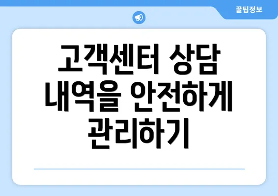 고객센터 상담 내역을 안전하게 관리하기