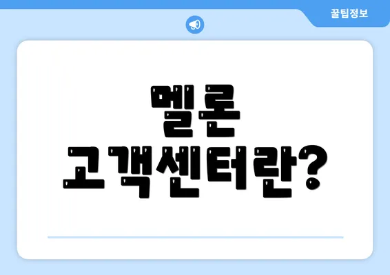 멜론 고객센터란?