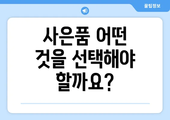 사은품 어떤 것을 선택해야 할까요?