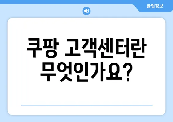 쿠팡 고객센터란 무엇인가요?