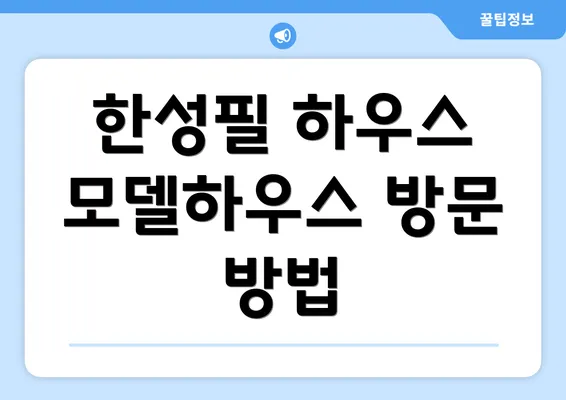 한성필 하우스 모델하우스 방문 방법