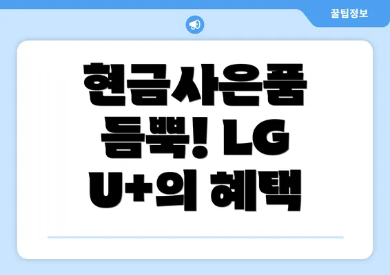 현금사은품 듬뿍! LG U+의 혜택