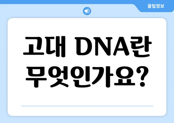고대 DNA란 무엇인가요?
