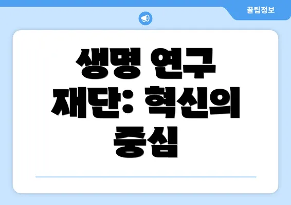 생명 연구 재단: 혁신의 중심