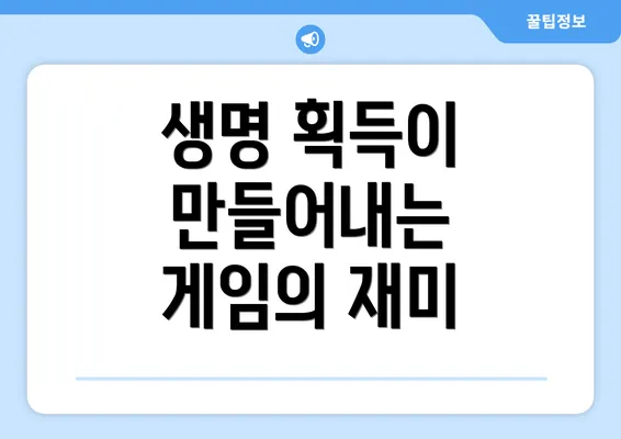 생명 획득이 만들어내는 게임의 재미