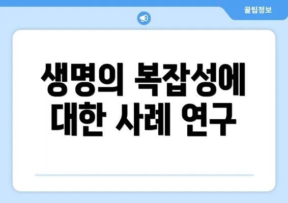생명의 복잡성에 대한 사례 연구