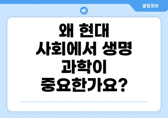 왜 현대 사회에서 생명 과학이 중요한가요?