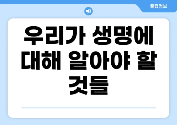 우리가 생명에 대해 알아야 할 것들