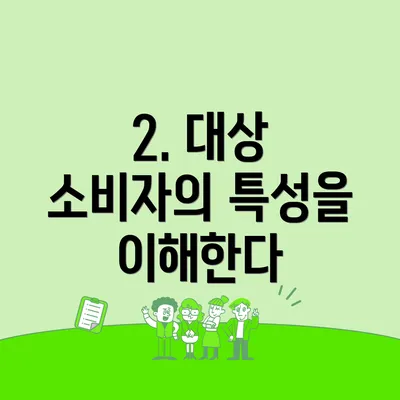 2. 대상 소비자의 특성을 이해한다