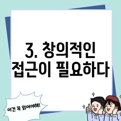 3. 창의적인 접근이 필요하다