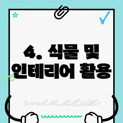4. 식물 및 인테리어 활용