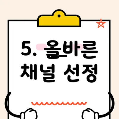 5. 올바른 채널 선정