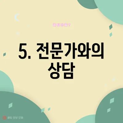 5. 전문가와의 상담