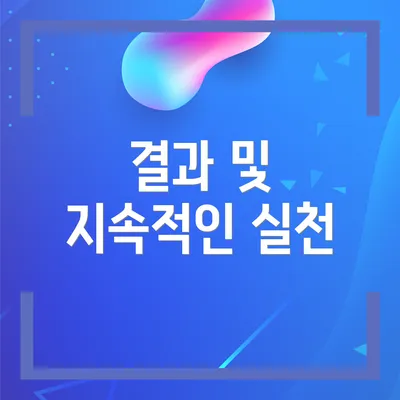 결과 및 지속적인 실천