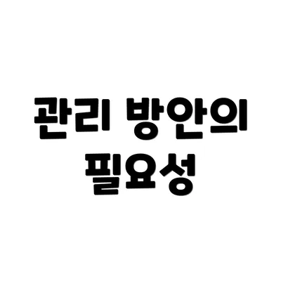 관리 방안의 필요성