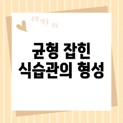 균형 잡힌 식습관의 형성