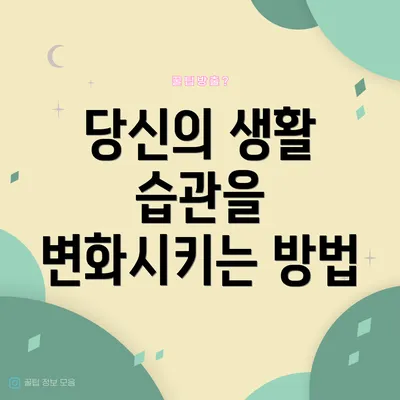 당신의 생활 습관을 변화시키는 방법