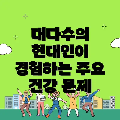 대다수의 현대인이 경험하는 주요 건강 문제