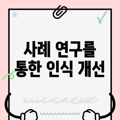 사례 연구를 통한 인식 개선