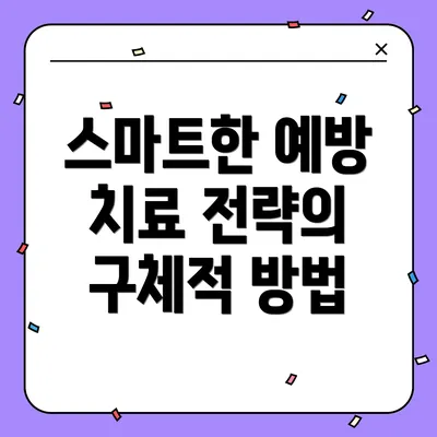 스마트한 예방 치료 전략의 구체적 방법