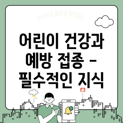 어린이 건강과 예방 접종 - 필수적인 지식