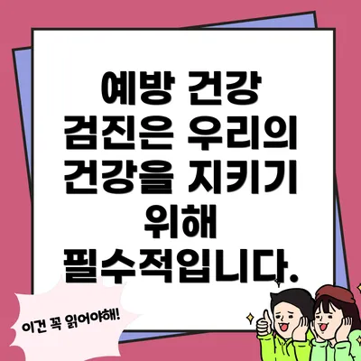 예방 건강 검진은 우리의 건강을 지키기 위해 필수적입니다.