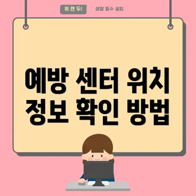 예방 센터 위치 정보 확인 방법
