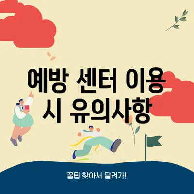 예방 센터 이용 시 유의사항