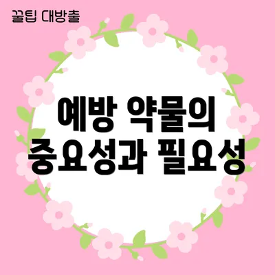 예방 약물의 중요성과 필요성