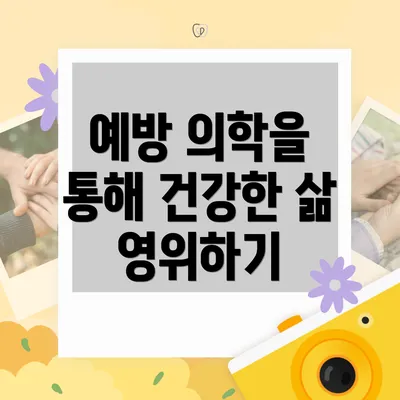 예방 의학을 통해 건강한 삶 영위하기
