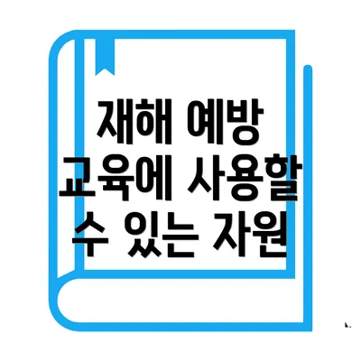 재해 예방 교육에 사용할 수 있는 자원