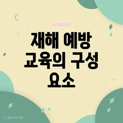 재해 예방 교육의 구성 요소