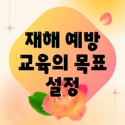 재해 예방 교육의 목표 설정