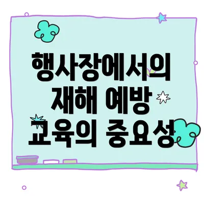 행사장에서의 재해 예방 교육의 중요성