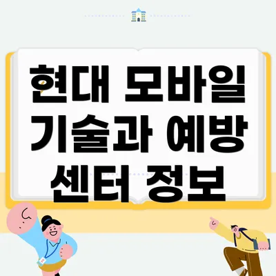 현대 모바일 기술과 예방 센터 정보