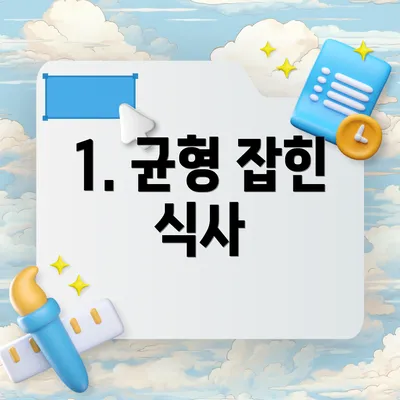 1. 균형 잡힌 식사
