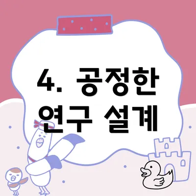 4. 공정한 연구 설계