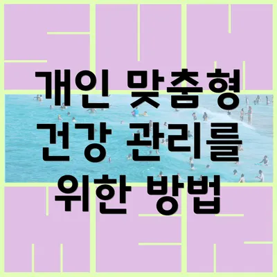 개인 맞춤형 건강 관리를 위한 방법