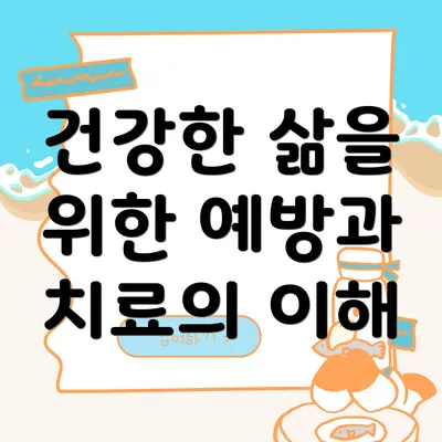 건강한 삶을 위한 예방과 치료의 이해