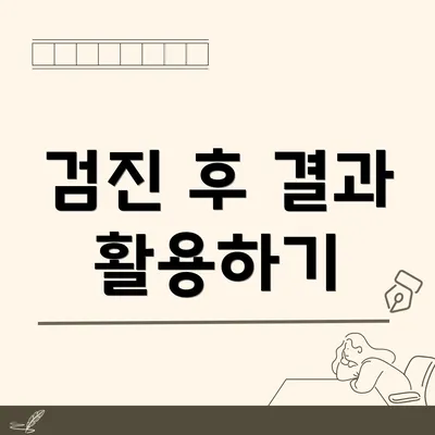 검진 후 결과 활용하기