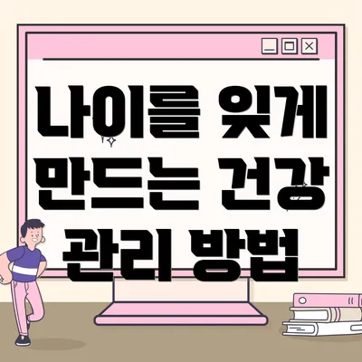나이를 잊게 만드는 건강 관리 방법