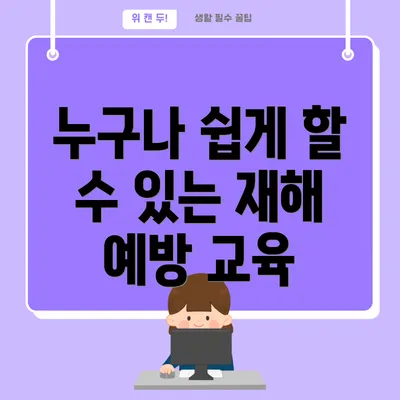 누구나 쉽게 할 수 있는 재해 예방 교육
