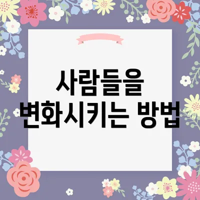 사람들을 변화시키는 방법