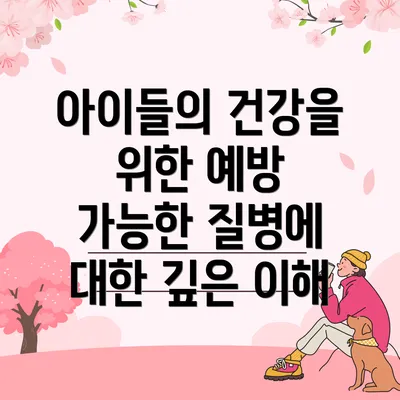 아이들의 건강을 위한 예방 가능한 질병에 대한 깊은 이해