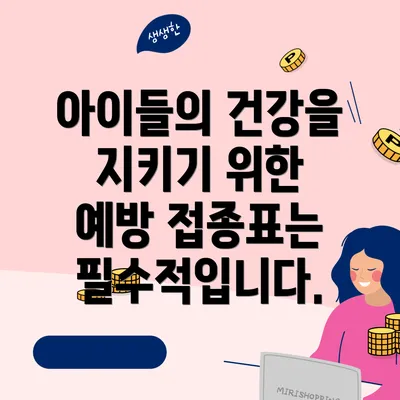 아이들의 건강을 지키기 위한 예방 접종표는 필수적입니다.